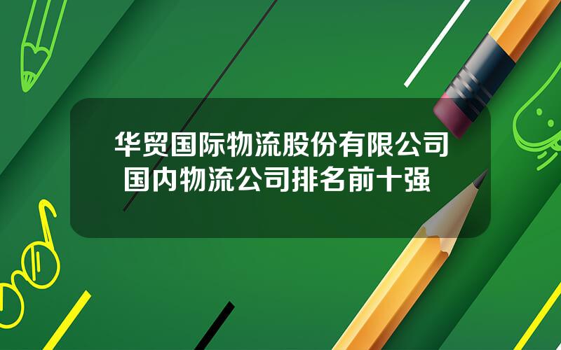 华贸国际物流股份有限公司 国内物流公司排名前十强